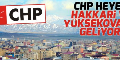 CHP heyeti Hakkari ve Yüksekova'ya geliyor