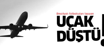 Brezilyalı futbolcuları da taşıyan uçak Kolombiya'da düştü