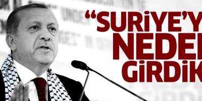 Erdoğan: Biz Suriye'ye Esad'ın hükümranlığına son vermek için girdik