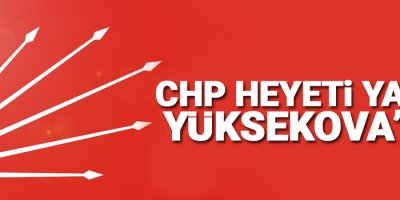 CHP heyeti yarın Yüksekova'da!