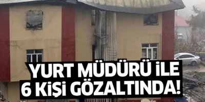 Yurt müdürü ile birlikte 6 kişi gözaltına alındı