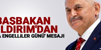 Başbakan Yıldırım'dan 'Dünya Engelliler Günü' mesajı