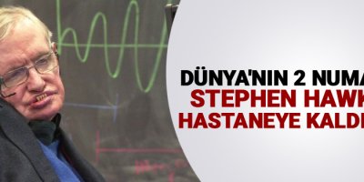 Dünya'nın 2 numarası Stephen Hawking, hastaneye kaldırıldı!