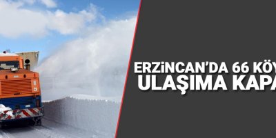 Erzincan’da 66 köy yolu ulaşıma kapandı