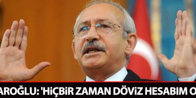 Kılıçdaroğlu: 'Hiçbir zaman döviz hesabım olmadı'