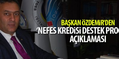 Başkan Özdemir'den ‘Nefes Kredisi Destek Programı’ açıklaması