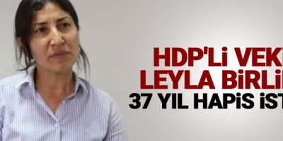 HDP'li vekil Leyla Birlik'e 37 yıl hapis istemi