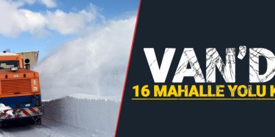 Van’da 16 mahalle yolu kapalı