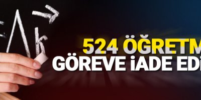 524 öğretmen göreve iade edildi
