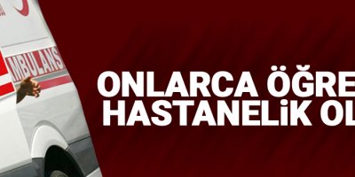 Onlarca öğrenci hastanelik oldu