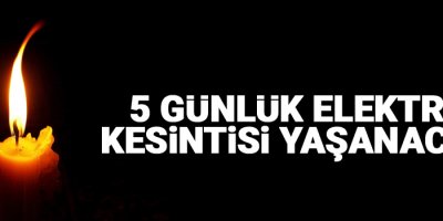 5 günlük elektrikler kesilecek