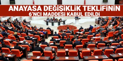 Anayasa değişiklik teklifinin 6’ncı maddesi kabul edildi
