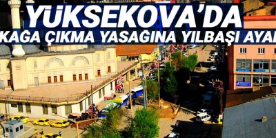 Yüksekova’da Sokağa Çıkma Yasağına Yılbaşı Ayarı