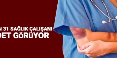 Her gün 31 sağlık çalışanı şiddet görüyor