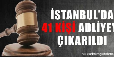 İstanbul'da 41 kişi adliyeye çıkarıldı
