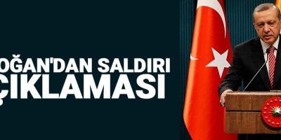 Erdoğan'dan saldırı açıklaması