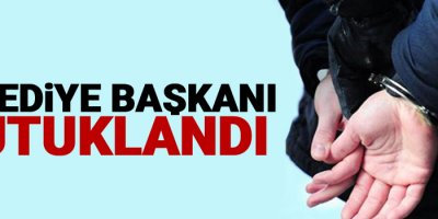 Belediye Başkanı tutuklandı