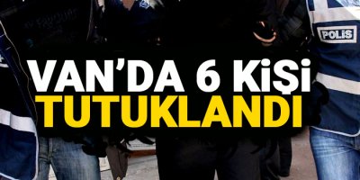 Van'da 6 Kişi Tutuklandı!