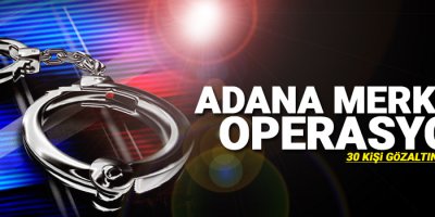 Adana merkezli FETÖ operasyonu: 30 gözaltı