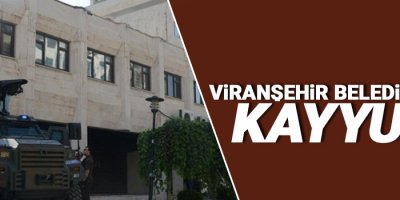 Viranşehir Belediyesine kayyum