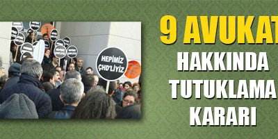 Dokuz avukat hakkında tutuklama kararı