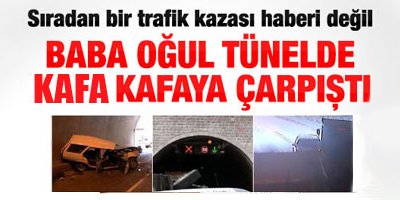 Baba ile oğul tünelde kafa kafaya çarpıştı