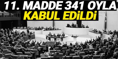 11. Madde 341 oyla kabul edildi