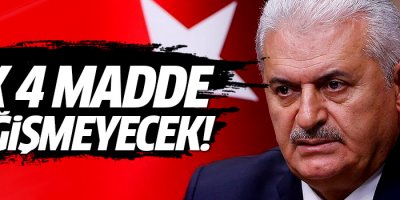Başbakan Yıldırım: İlk 4 madde değişmeyecek!