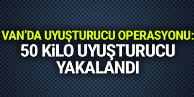 Van’da uyuşturucu operasyonu: 50 kilo uyuşturucu yakalandı