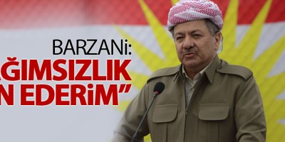 Barzani: 'Bağımsızlık ilan ederim'