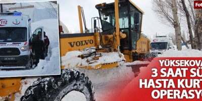 Yüksekova’da 3 saat süren hasta kurtarma operasyonu