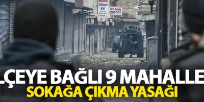 3 ilçeye bağlı 9 mahallede sokağa çıkma yasağı