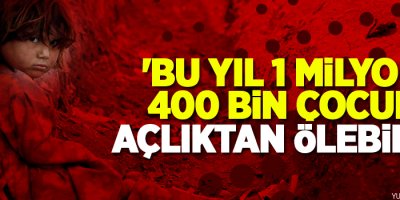 UNİCEF: 'Bu yıl 1 milyon 400 bin çocuk açlıktan ölebilir'