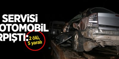 İşçi servisi ile otomobil çarpıştı: 2 ölü, 5 yaralı