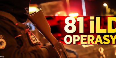 81 ilde operasyon!