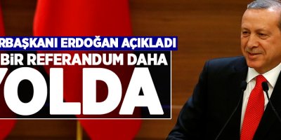 Cumhurbaşkanı Erdoğan açıkladı yeni bir referandum daha yolda