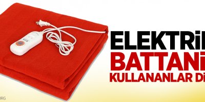 Elektrikli battaniye kullananlar dikkat!