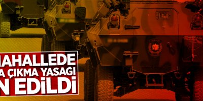 Sokağa çıkma yasağı ilan edildi