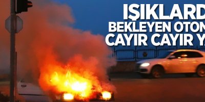 Işıklarda bekleyen otomobil cayır cayır yandı