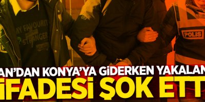 Van'dan Konya'ya giderken yakalandı, ifadesi şok etti!