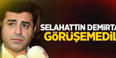 Selahattin Demirtaş ile görüşemediler!
