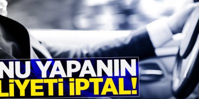 Bunu yapanın ehliyeti iptal!