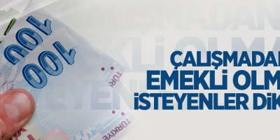 Çalışmadan emekli olmak isteyenler dikkat!