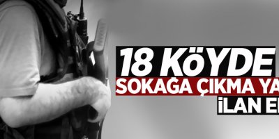 18 köyde sokağa çıkma yasağı ilan edildi