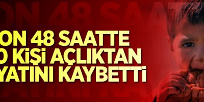 Son 48 saatte 100 kişi açlıktan öldü