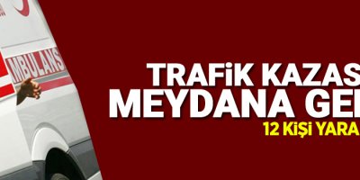 Trafik kazası : 12 yaralı