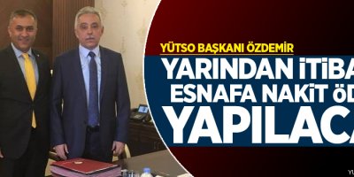 YÜTSO Başkanı Özdemir: Yarından itibaran esnafa nakit ödeme yapılacak