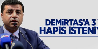 Demirtaş'a 3 yıl hapis isteniyor!