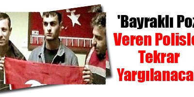 'Bayraklı poz' veren polisler tekrar yargılanacak