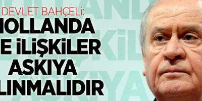 Bahçeli: Hollanda ile ilişkiler askıya alınmalıdır